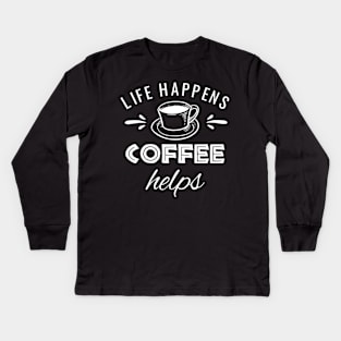 Life Happens Coffee Helps Kids Long Sleeve T-Shirt